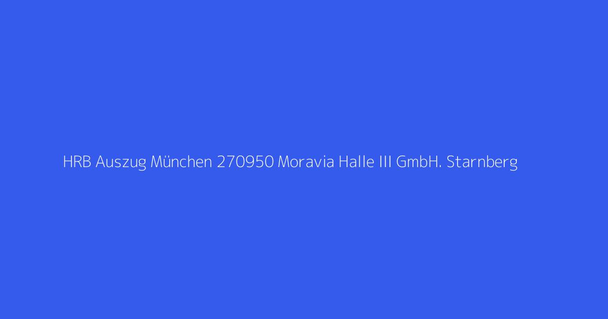 HRB Auszug München 270950 Moravia Halle III GmbH. Starnberg
